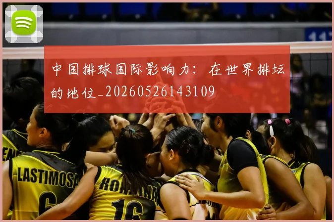 中国排球国际影响力:在世界排坛的地位_20260526143109