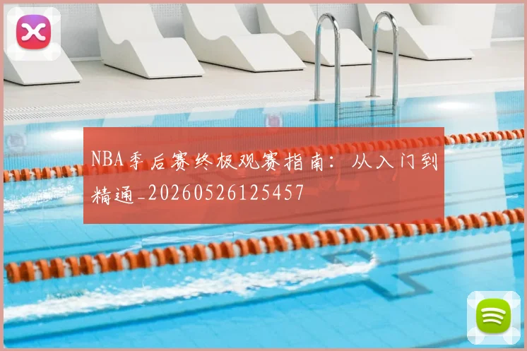 NBA季后赛终极观赛指南:从入门到精通_20260526125457