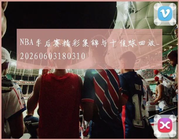 NBA季后赛精彩集锦与十佳球回放_20260603180310
